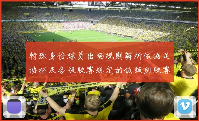 特殊身份球员出场规则解析依据足协杯及各级联赛规定的低级别联赛标准
