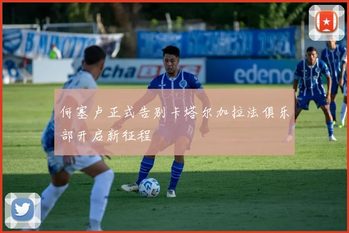 何塞卢正式告别卡塔尔加拉法俱乐部开启新征程