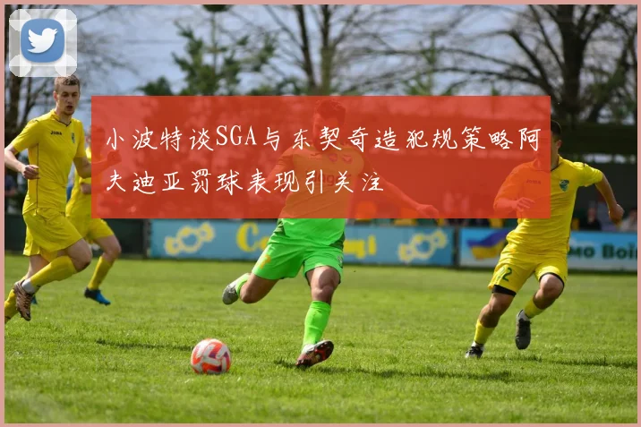 小波特谈SGA与东契奇造犯规策略阿夫迪亚罚球表现引关注